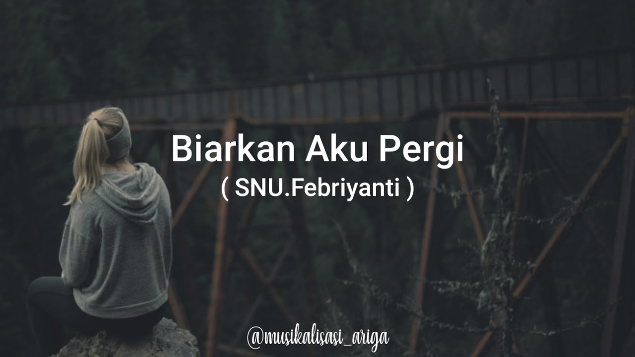 Biarkan Aku Pergi Snu Febriyanti Ariga Channel Youtube