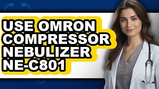 How to Use Omron Compressor Nebulizer Ne-c801 - Step by Step