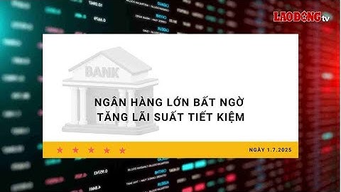 Lãi suất 1.7: Ngân hàng lớn bất ngờ tăng đồng loạt lãi tiết kiệm | Báo Lao Động