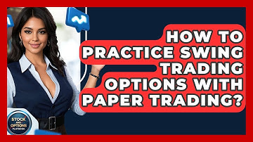 How To Practice Swing Trading Options With Paper Trading? - Stock and Options Playbook