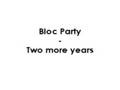 Bloc Party - Two more years