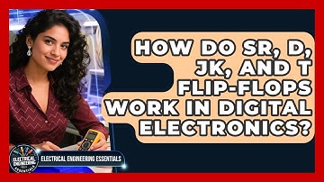 How Do SR, D, JK, And T Flip-flops Work In Digital Electronics? - Electrical Engineering Essentials