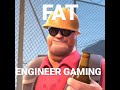 Fat engineer gaming