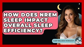 How Does NREM Sleep Impact Overall Sleep Efficiency? - Sleep Wellness Workshop