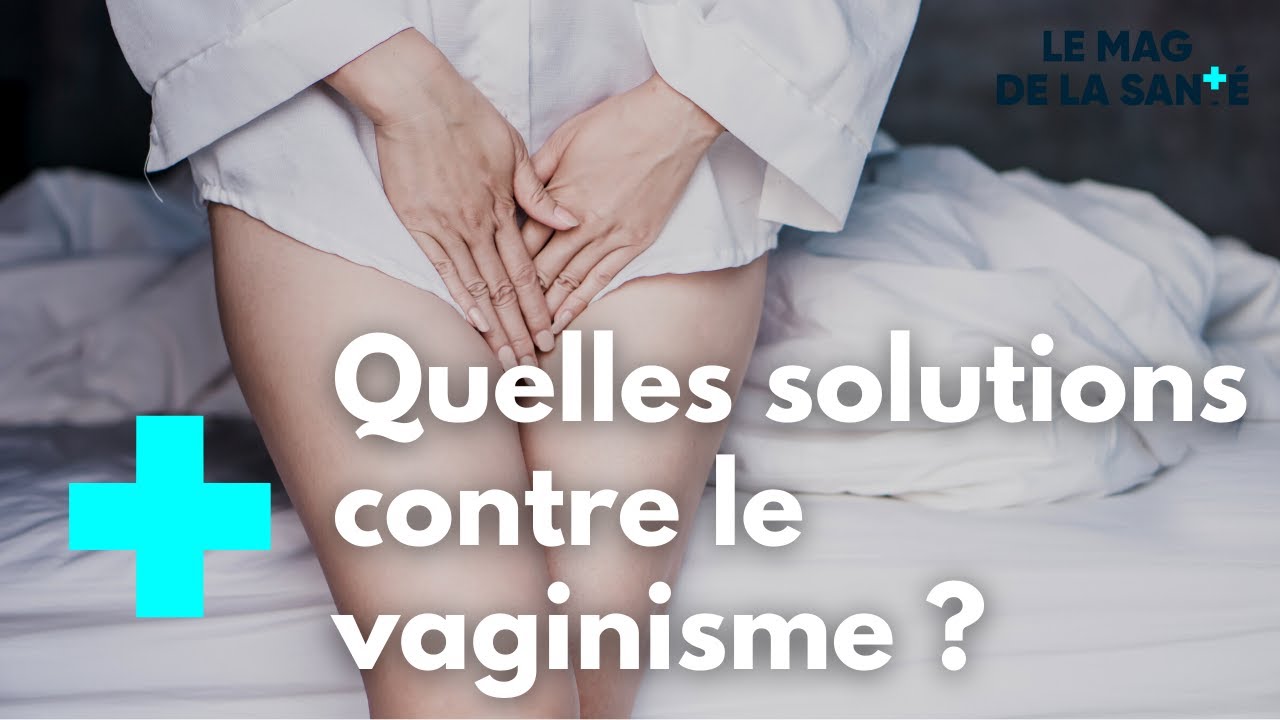 Vaginisme : oser en parler - Le Magazine de la Santé