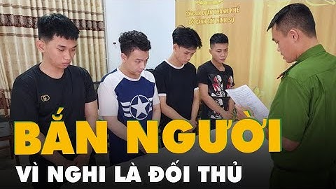 Bắt nhóm thanh niên truy đuổi, nổ súng bắn 2 người vì nghi là đối thủ