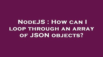 NodeJS : How can I loop through an array of JSON objects?
