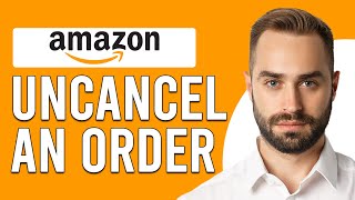 Can You Uncancel An Order On Amazon? (How Do I Undo A Cancelled Order On Amazon?)