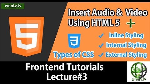 Frontend | HTML5 | Audio Tag | Video Tag | Types of CSS | Inline | Internal | External | Lecture#3