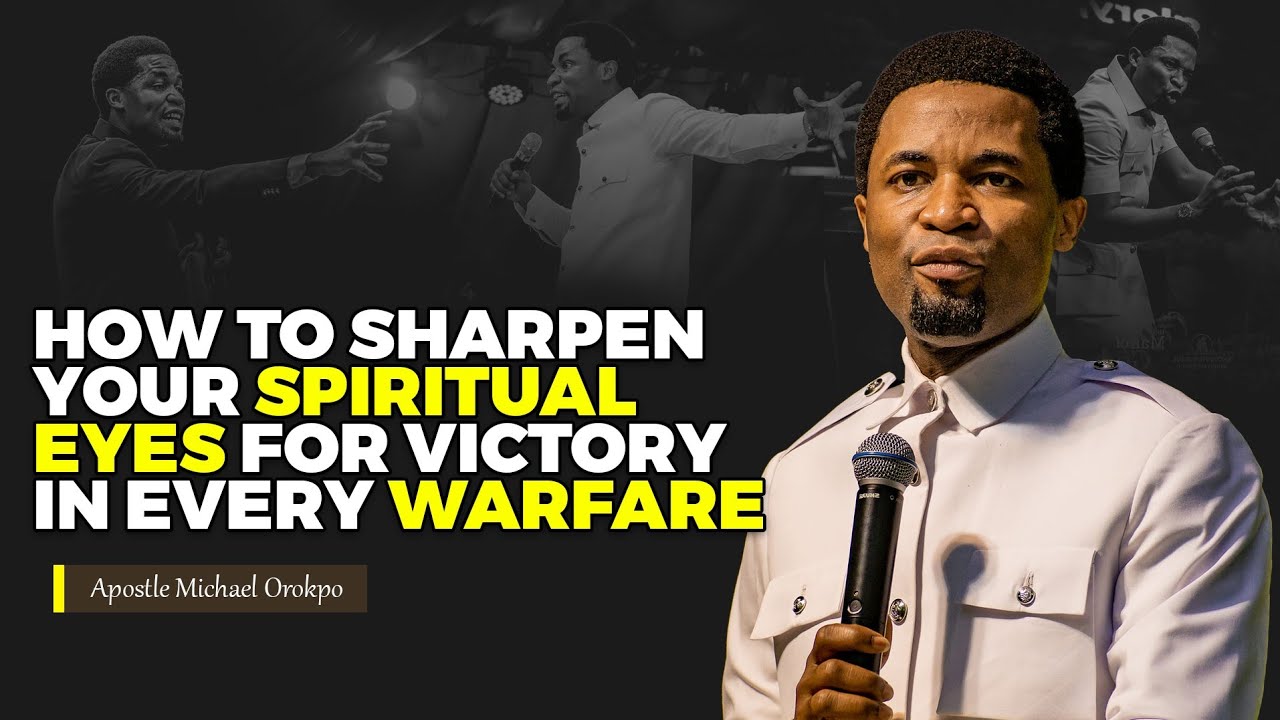 How to sharpen your spiritual eyes for victory in every warfare | Apostle Michael Orokpo