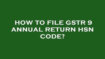 How to file gstr 9 annual return hsn code?
