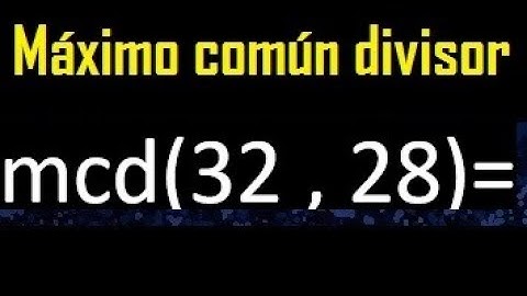 mcd 32 y 28 , maximo comun divisor , como se halla , ejemplos
