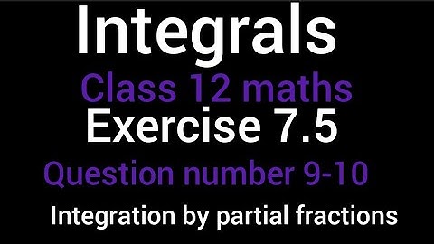 Integrals | Exercise 7.5 Class 12 NCERT | Question number 9-10 | Integration by partial fractions |