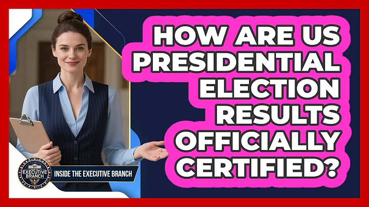 How Are US Presidential Election Results Officially Certified? - Inside the Executive Branch