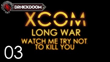03 Long War Watch me Try not to Kill you an Xcom LP