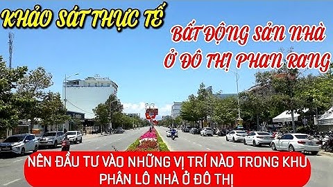 KHẢO SÁT THỰC TẾ BẤT ĐỘNG SẢN ĐẤT Ở ĐÔ THỊ PHAN RANG NINH THUẬN CÓ NÊN ĐẦU TƯ KHÔNG? Zalo 0967059603