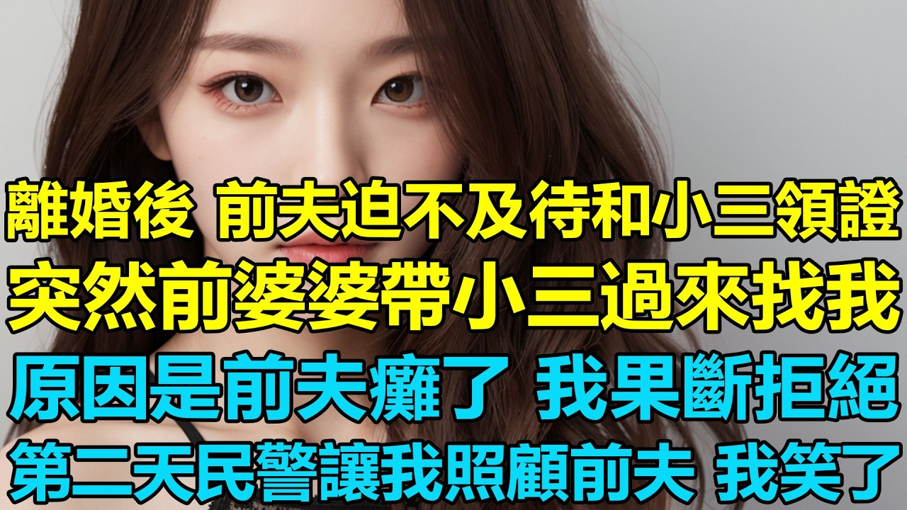 離婚後，前夫迫不及待的和小三領了證，突然前婆婆帶小三過來找我，原因是前夫車禍下半身癱了，我果斷拒絕，第二天民警卻讓我照顧前夫，我笑了