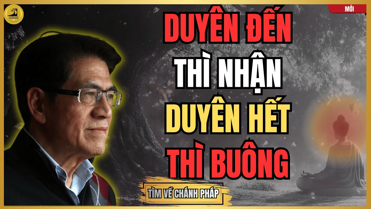 Lời Phật Dạy: Duyên Đến Thì Nhận, Duyên Hết Thì Buông | Nguyễn Ngọc Ngạn_Tìm Về Chánh Pháp