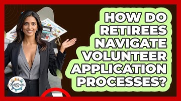How Do Retirees Navigate Volunteer Application Processes? - Get Retirement Help