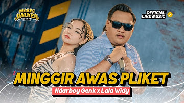 NDARBOY GENK x LALA WIDY - MINGGIR AWAS PLIKET (Official Live Music)