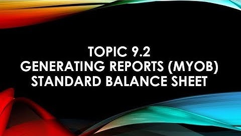 Topic 9.2 Generating Reports from MYOB Standard Balance Sheet and Income Statements