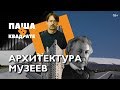 Архитектура музеев: история или будущее? [ПАША В КВАДРАТЕ]