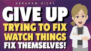 Give Up Trying to Fix Things — and Watch Things Fix Themselves! 🌟 Abraham Hicks 2026