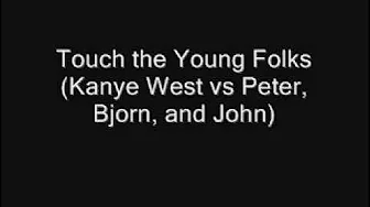 Touch the Young Folks (Kanye West vs Peter, Bjorn, and John) Touch the Young Folks (Kanye West vs Peter, Bjorn, and John)
