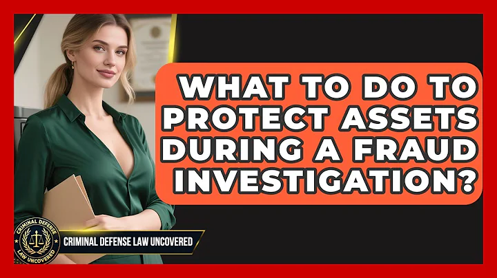 What To Do To Protect Assets During A Fraud Investigation? - Criminal Defense Law Uncovered