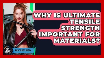 Why Is Ultimate Tensile Strength Important For Materials? - How Things Break