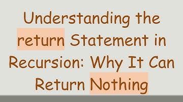 Understanding the return Statement in Recursion: Why It Can Return Nothing