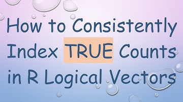 How to Consistently Index TRUE Counts in R Logical Vectors