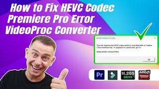 how to fix hevc codec premiere pro error with videoproc converter