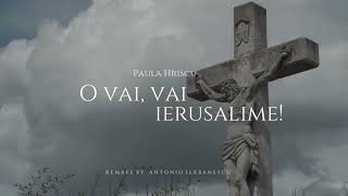 Video thumbnail of "Paula Hriscu - O vai, vai Ierusalime (Antonio Serbanescu Cinematic Version)"