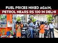 Fuel Prices Hiked Again, Petrol Nears Rs 100 In Delhi Amid West Asia Crisis