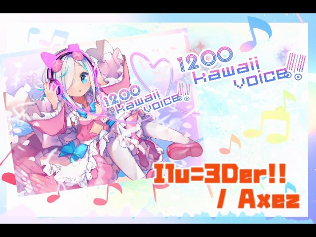 Ilu=3Der!! - Axez // 1200 kawaii voice!!