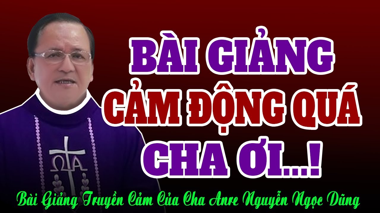 Bài Giảng Cảm Động Nghe Chảy Nước Mắt Của Cha Anre Nguyễn Ngọc Dũng - DCCT