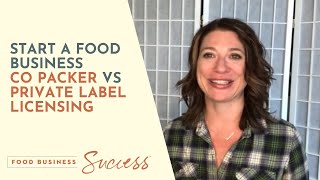START A FOOD BUSINESS CO PACKER VS PRIVATE LABEL LICENSING