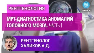 Рентгенолог Халиков А.Д.: МРТ-диагностика аномалий головного мозга. Часть 1