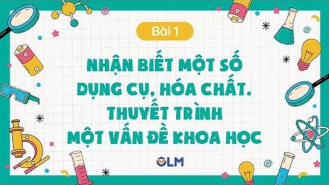 Bài 1. Nhận biết một số dụng cụ, hóa chất. Thuyết trình một vấn đề khoa học (p1) - KHTN 9 - OLM.VN