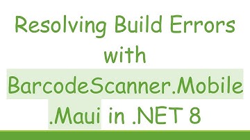 Resolving Build Errors with BarcodeScanner.Mobile.Maui in .NET 8