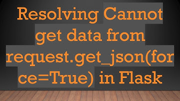 Resolving Cannot get data from request.get_json(force=True) in Flask