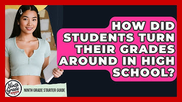 How Did Students Turn Their Grades Around In High School? - Ninth Grade Starter Guide