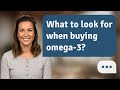 What to look for when buying omega-3? | Choose Omega‑3