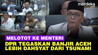 DPR Melotot Depan Menteri Soal Banjir Aceh Lebih dari Tsunami: Seolah-olah Kami Rekayasa!