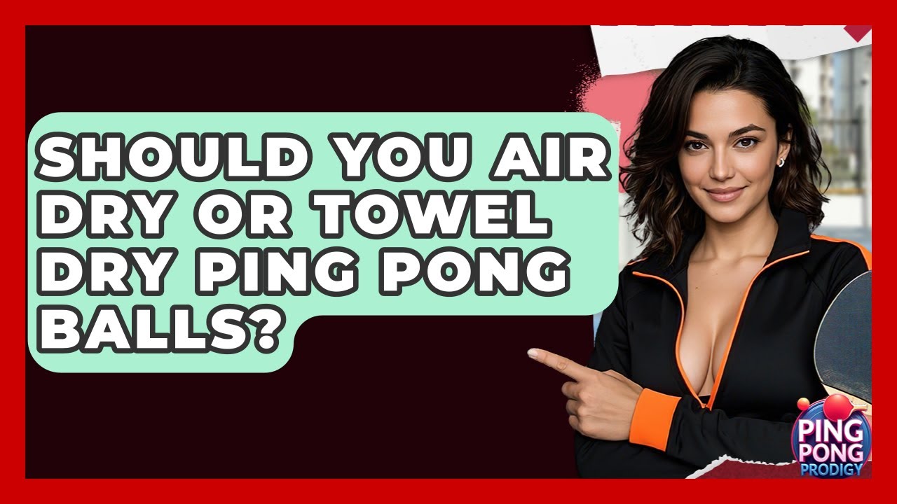 Should You Air Dry Or Towel Dry Ping Pong Balls? - Ping Pong Prodigy