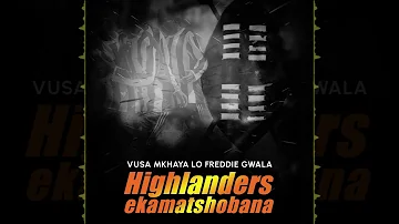 Highlanders (EkaMatshobana) lo Freddie Gwala (audio )