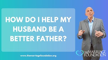 How Do I Help My Husband Be a Better Father? | Paul Friedman