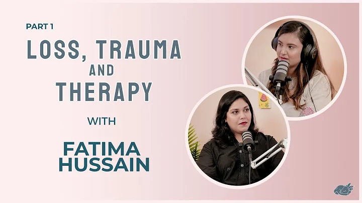 Pt 1: Trauma, Loss & Therapy Ft. Fatima Hussain | ...