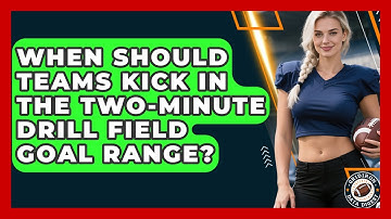 When Should Teams Kick In The Two-minute Drill Field Goal Range? - Gridiron Data Digest